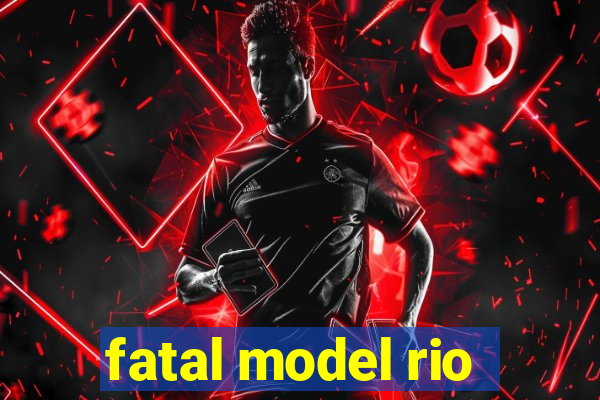 fatal model rio